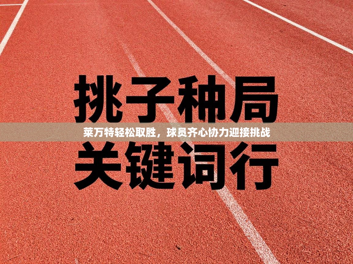 莱万特轻松取胜,球员齐心协力迎接挑战 第1张