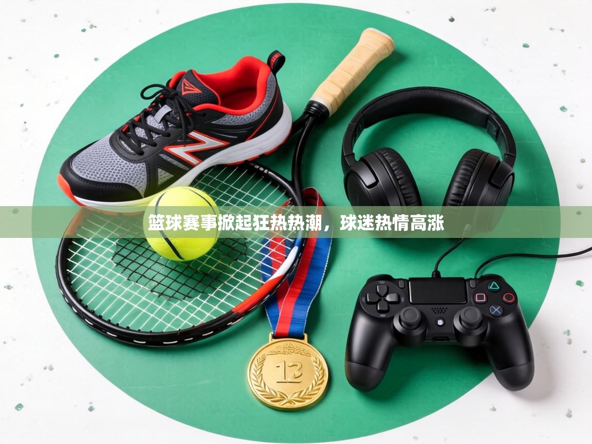 篮球赛事掀起狂热热潮，球迷热情高涨  第2张